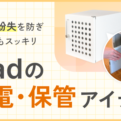 ～落下や紛失を防ぎ、見た目もスッキリ～　iPad管理の悩みを解決した「充電保管庫」導入事例