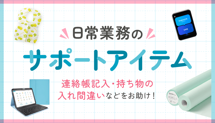 日常業務のサポートアイテム（連絡帳記入や持ち物の入れ間違い対策に）